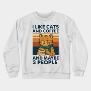 Funny Cats, I Like Cats And Coffee And Maybe 3 People Crewneck Sweatshirt